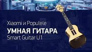Xiaomi Populele U1 – Умная гитара. Smart Guitar