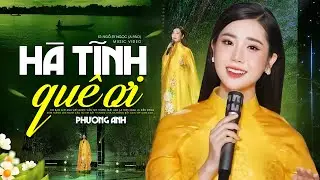 Hà Tĩnh Quê Ơi - Phương Anh (sáng tác A PÁO) | Có bao giờ anh viết được vần thơ...