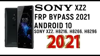 SONY XZ2 FRP ANDROID 10 2021. SONY XZ2 FRP BYPASS. FRP H8216. FRP H8266. FRP H8296. FRP SONY AKARI.