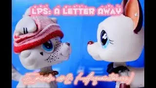 LPS: A Letter Away {EPISODE #2: Acquaintances}