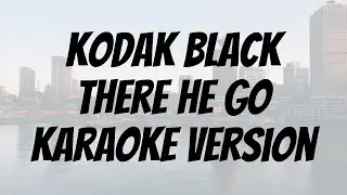 Kodak Black - There He Go karaoke version
