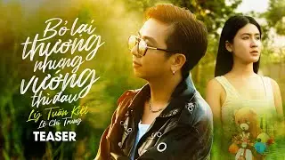 TEASER BỎ LẠI THƯƠNG NHƯNG VƯỚNG THÌ ĐAU - LÝ TUẤN KIỆT x LÊ CHÍ TRUNG