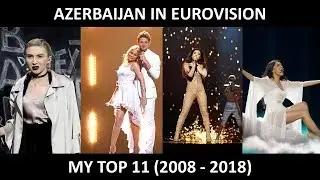Azerbaijan in Eurovision | MY TOP 11 (2008-2018)