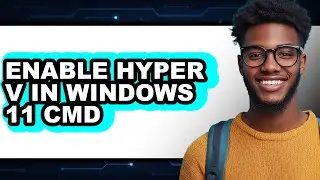 How to Enable Hyper V in Windows 11 Cmd (updated)
