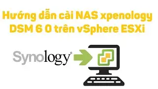 Hướng dẫn cài NAS xpenology DSM 6 0 trên vSphere ESXi