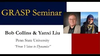 Fall 2024 GRASP Seminar - Bob Collins & Yanxi Liu, Penn State University, “From Vision to Dynamics”