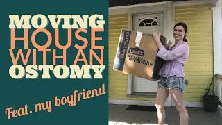 An Ostomate's Guide to Moving feat. My Boyfriend