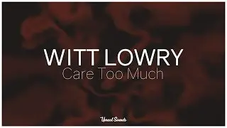 Witt Lowry - Care Too Much