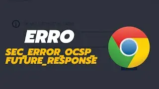 Corrigir o Erro Sec_Error_Ocsp_Future_Response No Chrome