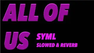 All of Us - SYML - Slowed and Reverb