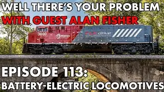 Well There's Your Problem | Episode 113: Battery-Electric Locomotives