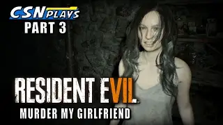 Resident Evil 7: Murder My Girlfriend - Part 3 - CSNPlays
