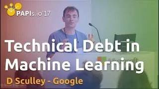 Machine Learning, Technical Debt, and You - D. Sculley (Google)