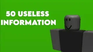 50 USELESS ROBLOX INFORMATION FOR COOL PEOPLE!
