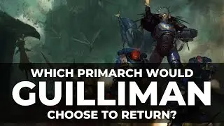 WHICH PRIMARCH WOULD GUILLIMAN CHOOSE TO RETURN?