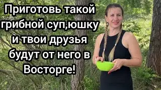 Приготовь такой грибной Суп, юшку и твои друзья останутся от него в Восторге!