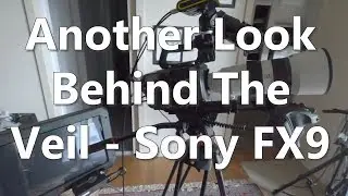 Another Look Behind The Veil - Sony FX9
