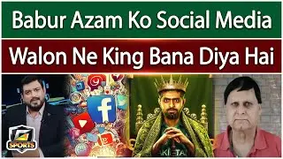 Babur Azam Ko Social Media Walon Ne King Bana Diya Hai | G Sports