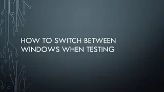 How to Switch Between Windows When Testing