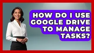 How Do I Use Google Drive To Manage Tasks? - The Time Management Pro