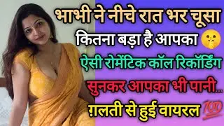 भाभी ने नीचे रात भर किया 🤬 ग़लती से काॅल रिकॉर्डिंग हुई वायरल | call recording 