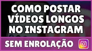 Como Postar Vídeos Longos no Instagram 2024