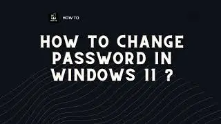 How to Change Password in Windows 11 ?