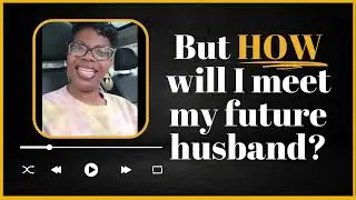 How will I meet my future husband? | Christian Single Women Advice