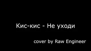 Кис-кис - Не уходи - cover by Raw Engineer