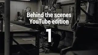 Behind the scenes YouTube edition 1