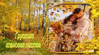 Душевная песня о любви - любить никогда не поздно  - ГРУСТИТ   КЛЕНОВАЯ   ЛИСТВА