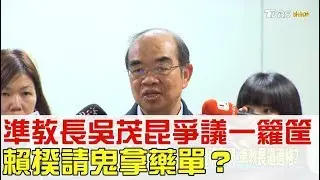 【完整版上集】傻眼！準教育部長吳茂昆爭議一籮筐 賴清德請鬼拿藥單？少康戰情室 20180417