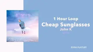 (1 Hour Loop) Cheap Sunglasses - John K (Lyrics)