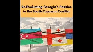 Re-Evaluating Georgia’s Position in the South Caucasus Conflict