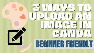 3 Ways To Upload An Image In Your Canva Design - Beginner Friendly !