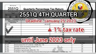 2551Q 4th Quarter filing (deadline:January 25 2023) @ availing of 1% tax rate until june 30 2023