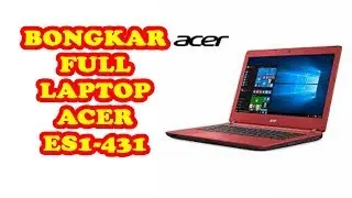 BONGKAR FULL LAPTOP ACER ES1 (ES1-431)