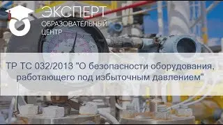 ТР ТС 032/2013 "О безопасности оборудования, работающего под избыточным давлением"