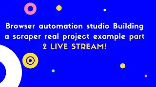 Browser automation studio building a scraper part 2 live stream