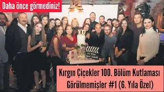 Kırgın Çiçekler 100. Bölüm Kutlaması | Görülmemişler #1 (6. yıla özel)
