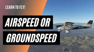 Do I Use Groundspeed or Airspeed | Making Speed Calculations as a Private Pilot