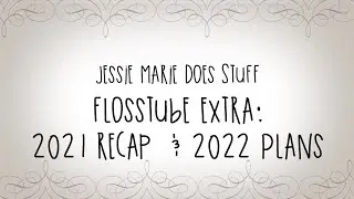 FlossTube Extra: 2021 Recap & 2022 Plans