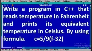 Write a program in C++ that reads temp in Fahrenheit  and prints its equivalent temp in Celsius.