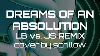 [scrillow cover] Dreams of an Absolution - LB vs. JS Remix