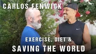 Carlos Fenwick | Exercise, Diet, and a Mindset to Save the World