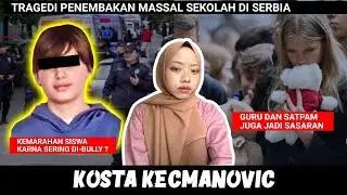 KRONOLOGI TRAGEDI PENEMBAKAN MASSAL SEKOLAH DI SERBIA | Kosta Kecmanovic Case