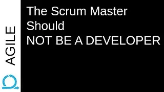 The Scrum Master Should NOT BE A DEVELOPER
