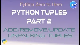Python Tuples : Part 2 - Add/Remove/Update/Unpack | Python Beginners Tutorials | An IT Professional