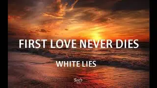 First Love Never Dies - White Lies | Lyrics