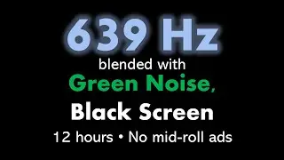 639 Hz blended with Green Noise, Black Screen 🧘🟢⬛ • 12 hours • No mid-roll ads